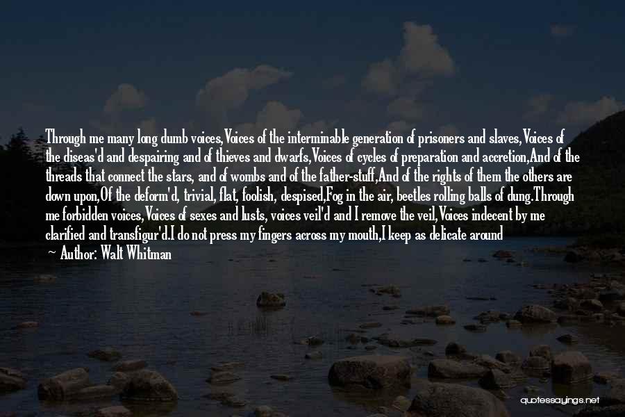 Walt Whitman Quotes: Through Me Many Long Dumb Voices,voices Of The Interminable Generation Of Prisoners And Slaves,voices Of The Diseas'd And Despairing And