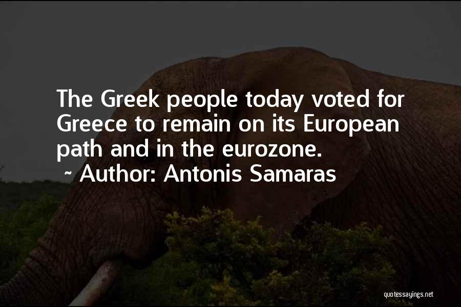 Antonis Samaras Quotes: The Greek People Today Voted For Greece To Remain On Its European Path And In The Eurozone.