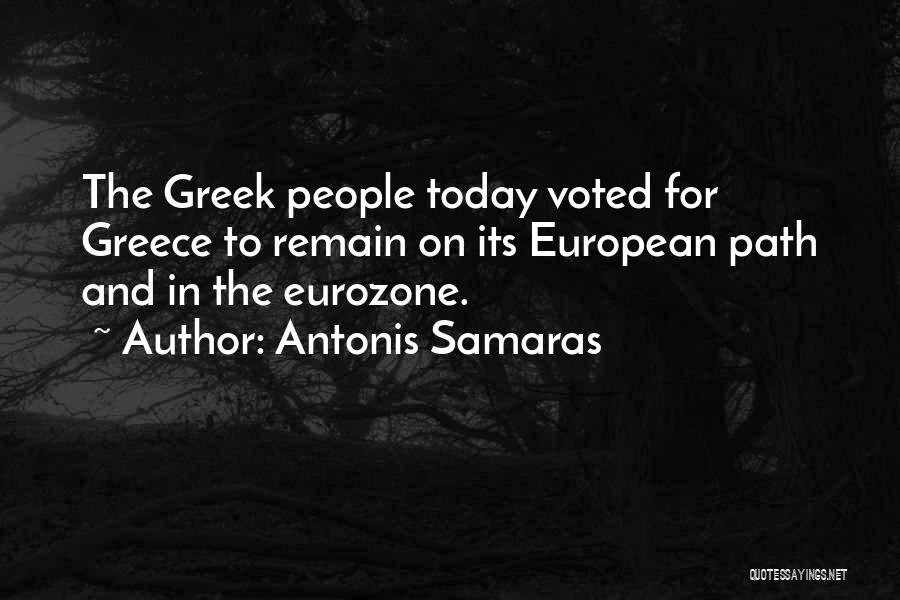 Antonis Samaras Quotes: The Greek People Today Voted For Greece To Remain On Its European Path And In The Eurozone.