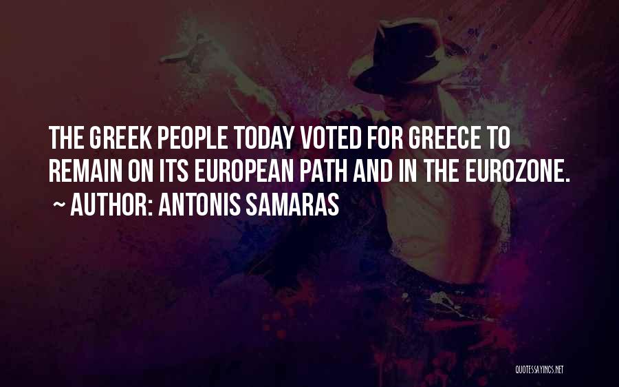 Antonis Samaras Quotes: The Greek People Today Voted For Greece To Remain On Its European Path And In The Eurozone.