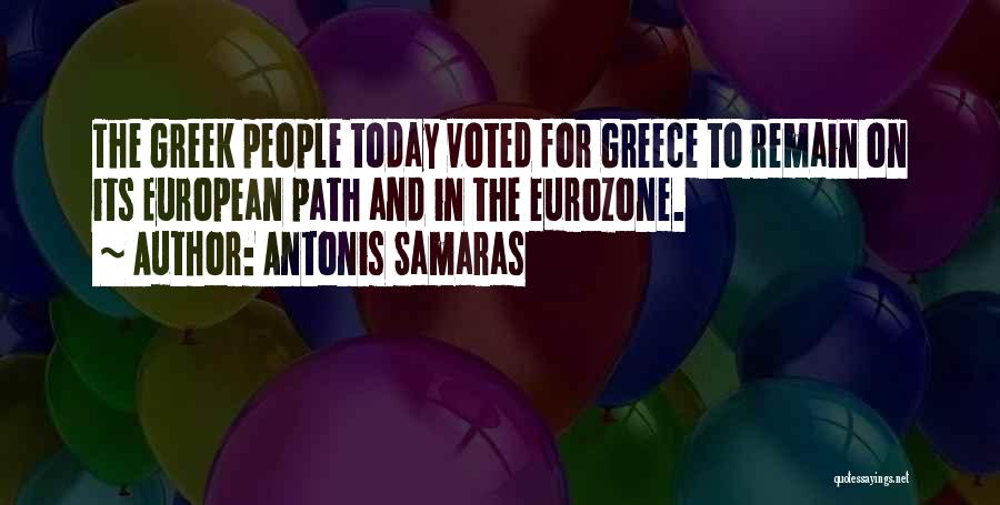 Antonis Samaras Quotes: The Greek People Today Voted For Greece To Remain On Its European Path And In The Eurozone.