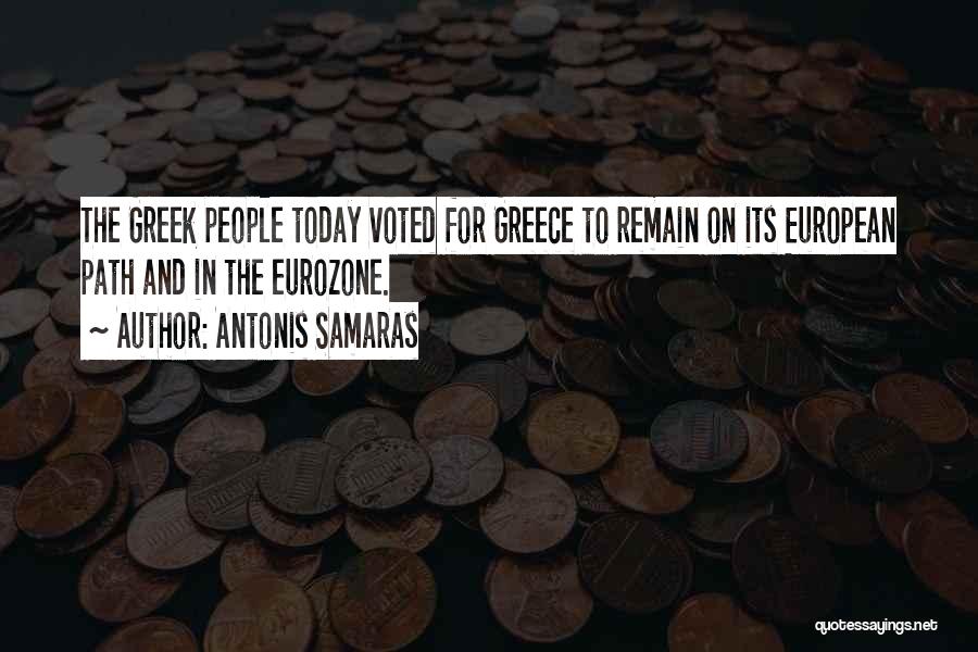 Antonis Samaras Quotes: The Greek People Today Voted For Greece To Remain On Its European Path And In The Eurozone.