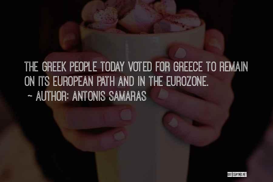 Antonis Samaras Quotes: The Greek People Today Voted For Greece To Remain On Its European Path And In The Eurozone.