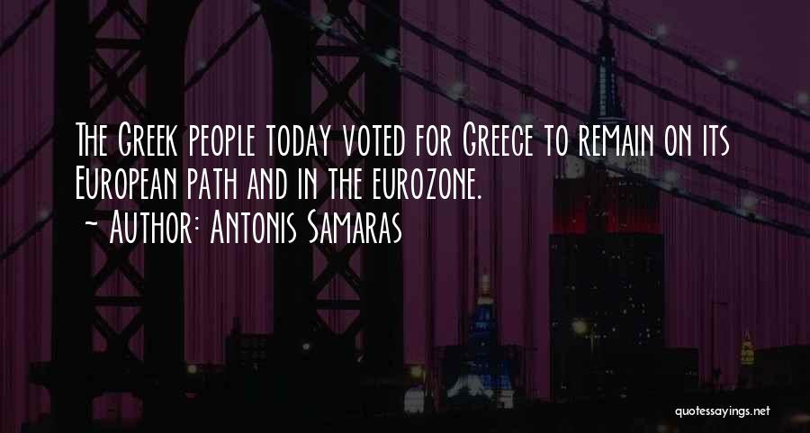 Antonis Samaras Quotes: The Greek People Today Voted For Greece To Remain On Its European Path And In The Eurozone.