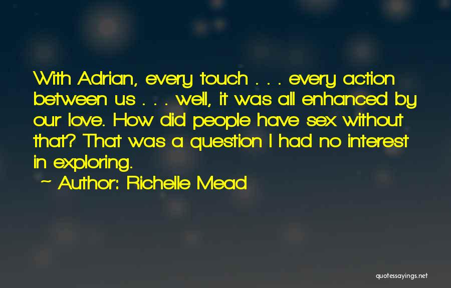 Richelle Mead Quotes: With Adrian, Every Touch . . . Every Action Between Us . . . Well, It Was All Enhanced By