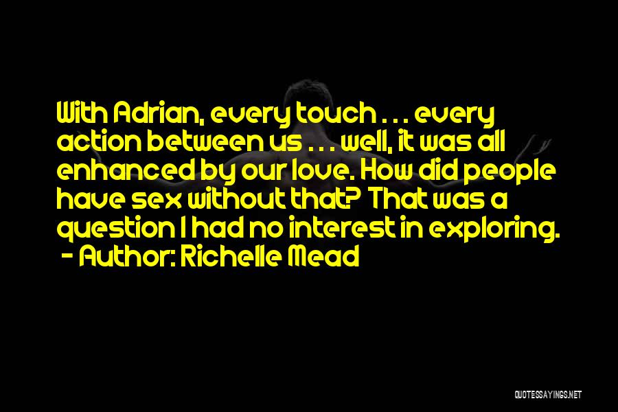 Richelle Mead Quotes: With Adrian, Every Touch . . . Every Action Between Us . . . Well, It Was All Enhanced By