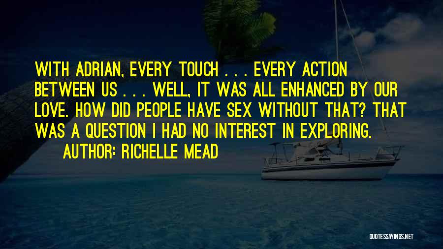 Richelle Mead Quotes: With Adrian, Every Touch . . . Every Action Between Us . . . Well, It Was All Enhanced By