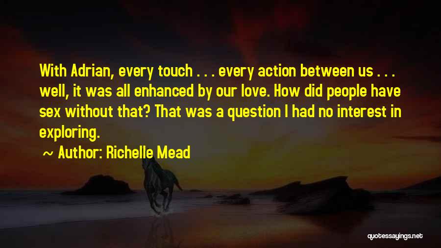 Richelle Mead Quotes: With Adrian, Every Touch . . . Every Action Between Us . . . Well, It Was All Enhanced By