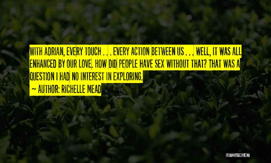 Richelle Mead Quotes: With Adrian, Every Touch . . . Every Action Between Us . . . Well, It Was All Enhanced By