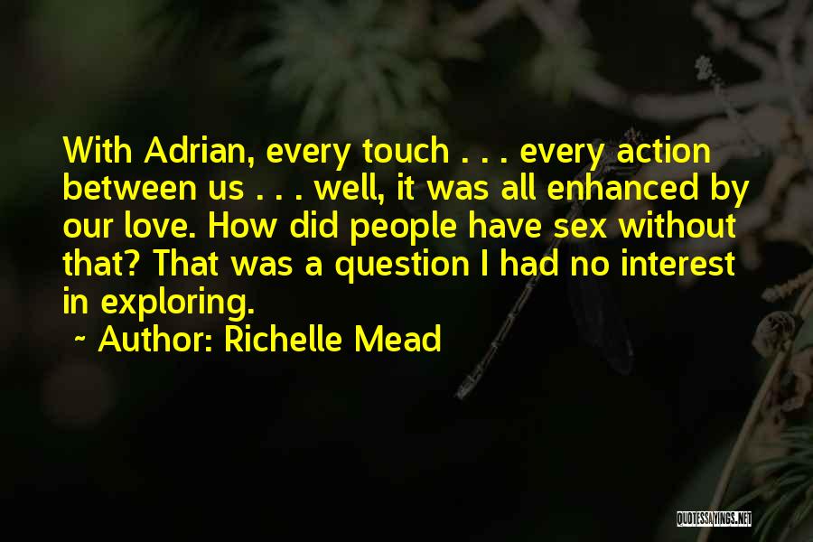 Richelle Mead Quotes: With Adrian, Every Touch . . . Every Action Between Us . . . Well, It Was All Enhanced By