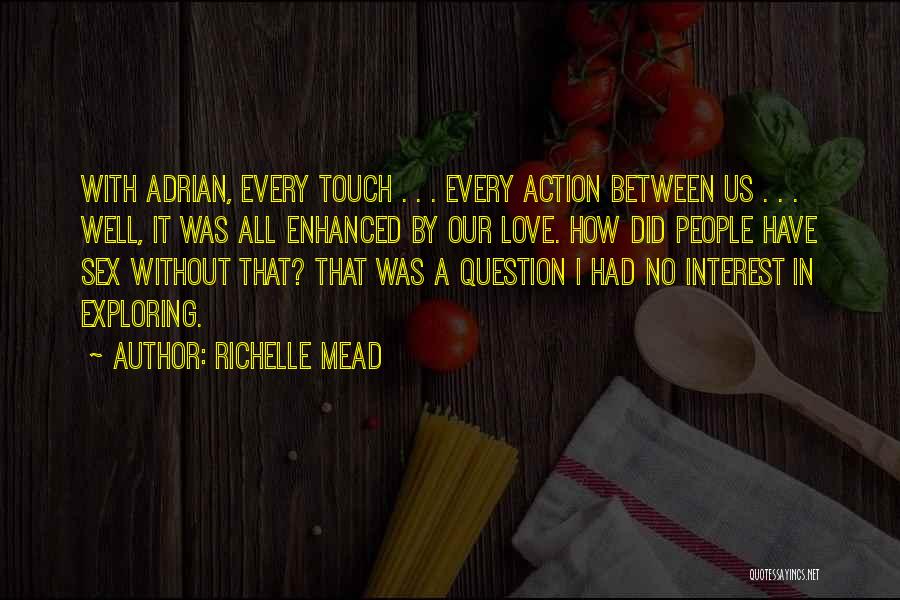 Richelle Mead Quotes: With Adrian, Every Touch . . . Every Action Between Us . . . Well, It Was All Enhanced By