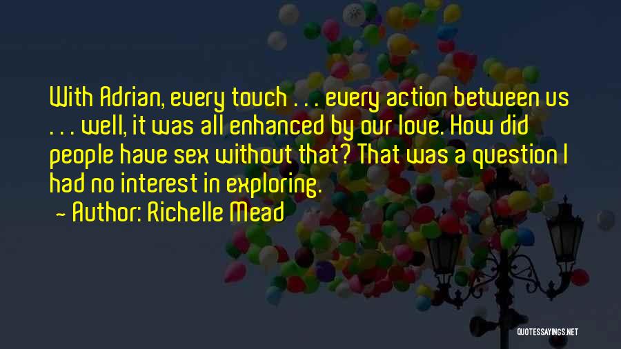 Richelle Mead Quotes: With Adrian, Every Touch . . . Every Action Between Us . . . Well, It Was All Enhanced By