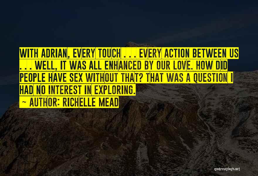 Richelle Mead Quotes: With Adrian, Every Touch . . . Every Action Between Us . . . Well, It Was All Enhanced By