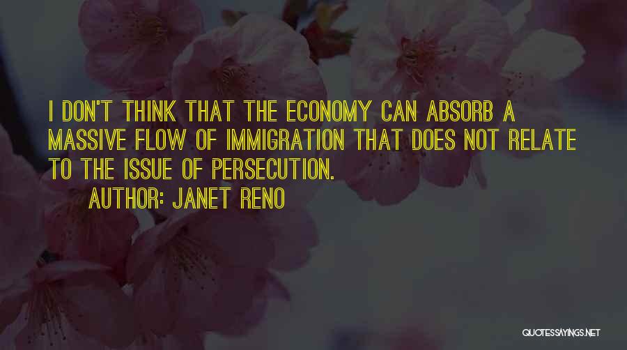 Janet Reno Quotes: I Don't Think That The Economy Can Absorb A Massive Flow Of Immigration That Does Not Relate To The Issue