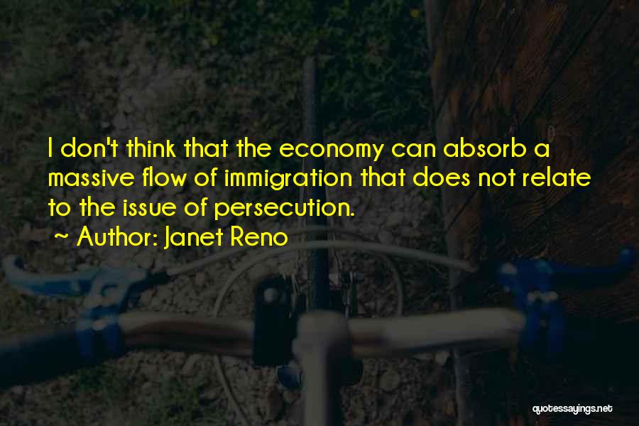 Janet Reno Quotes: I Don't Think That The Economy Can Absorb A Massive Flow Of Immigration That Does Not Relate To The Issue