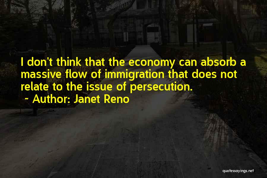 Janet Reno Quotes: I Don't Think That The Economy Can Absorb A Massive Flow Of Immigration That Does Not Relate To The Issue