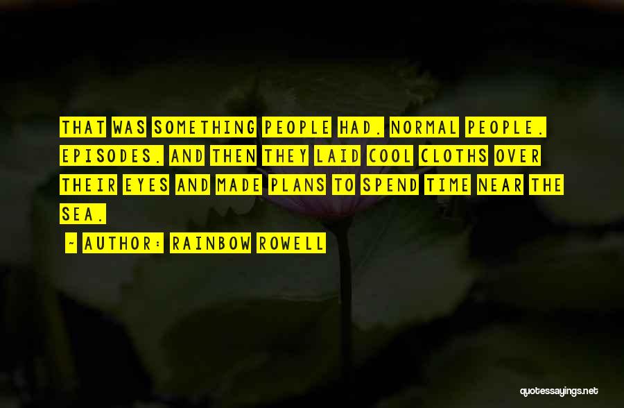 Rainbow Rowell Quotes: That Was Something People Had. Normal People. Episodes. And Then They Laid Cool Cloths Over Their Eyes And Made Plans