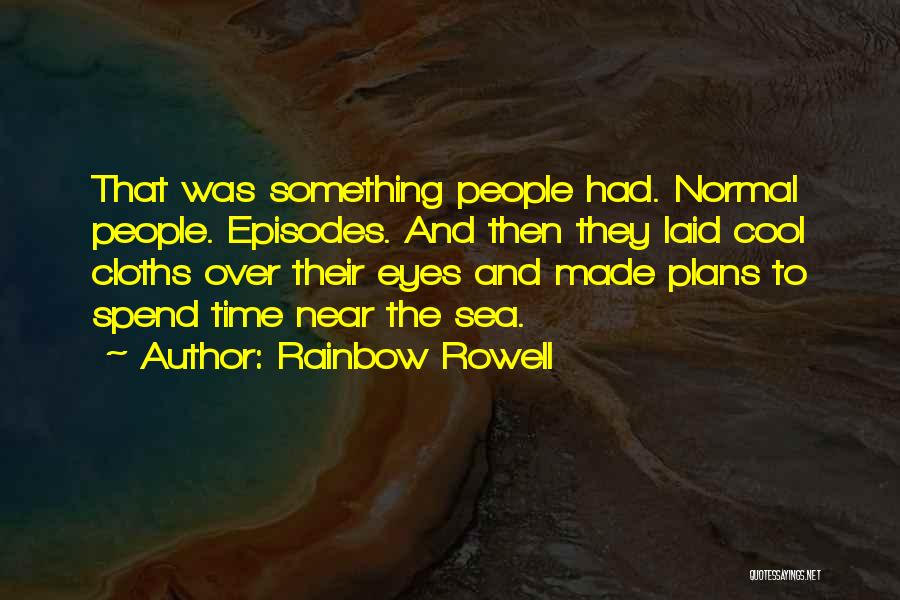 Rainbow Rowell Quotes: That Was Something People Had. Normal People. Episodes. And Then They Laid Cool Cloths Over Their Eyes And Made Plans