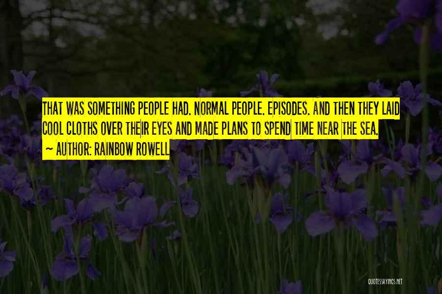 Rainbow Rowell Quotes: That Was Something People Had. Normal People. Episodes. And Then They Laid Cool Cloths Over Their Eyes And Made Plans
