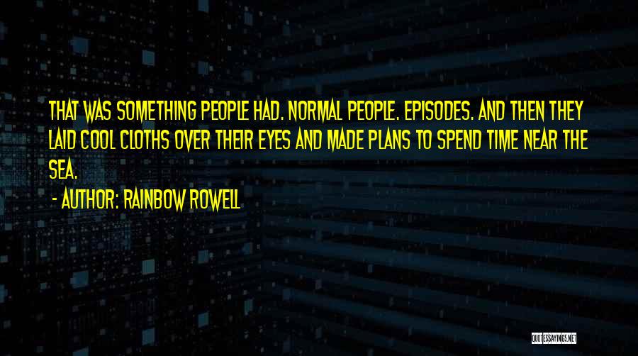 Rainbow Rowell Quotes: That Was Something People Had. Normal People. Episodes. And Then They Laid Cool Cloths Over Their Eyes And Made Plans