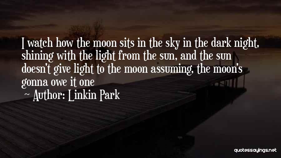 Linkin Park Quotes: I Watch How The Moon Sits In The Sky In The Dark Night, Shining With The Light From The Sun,