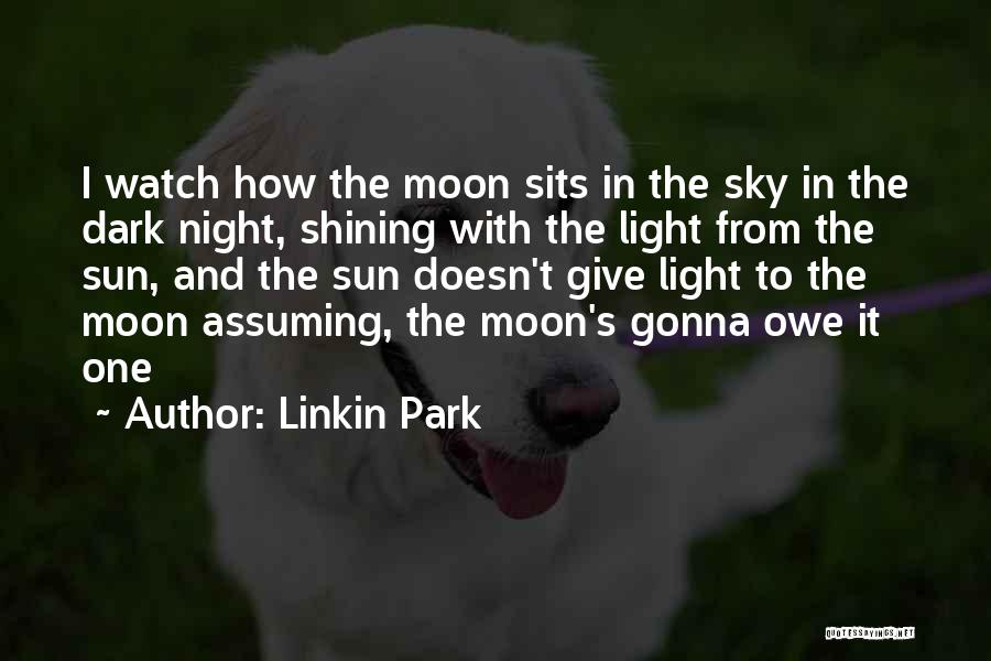 Linkin Park Quotes: I Watch How The Moon Sits In The Sky In The Dark Night, Shining With The Light From The Sun,