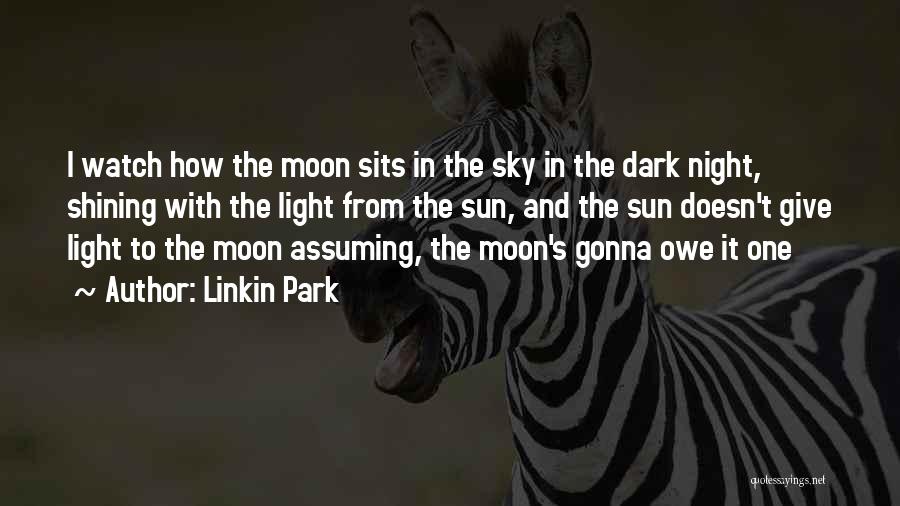 Linkin Park Quotes: I Watch How The Moon Sits In The Sky In The Dark Night, Shining With The Light From The Sun,