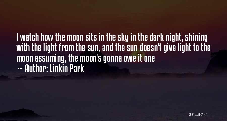 Linkin Park Quotes: I Watch How The Moon Sits In The Sky In The Dark Night, Shining With The Light From The Sun,