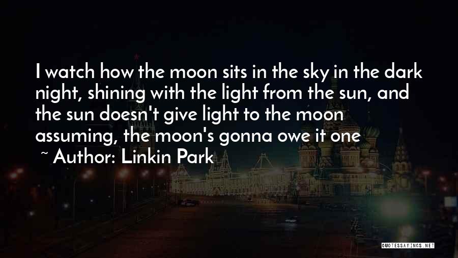 Linkin Park Quotes: I Watch How The Moon Sits In The Sky In The Dark Night, Shining With The Light From The Sun,
