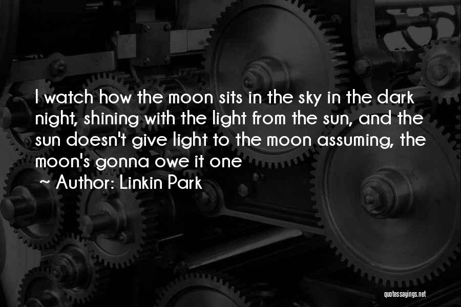 Linkin Park Quotes: I Watch How The Moon Sits In The Sky In The Dark Night, Shining With The Light From The Sun,