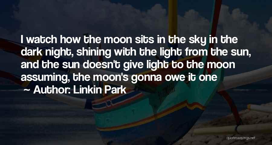 Linkin Park Quotes: I Watch How The Moon Sits In The Sky In The Dark Night, Shining With The Light From The Sun,