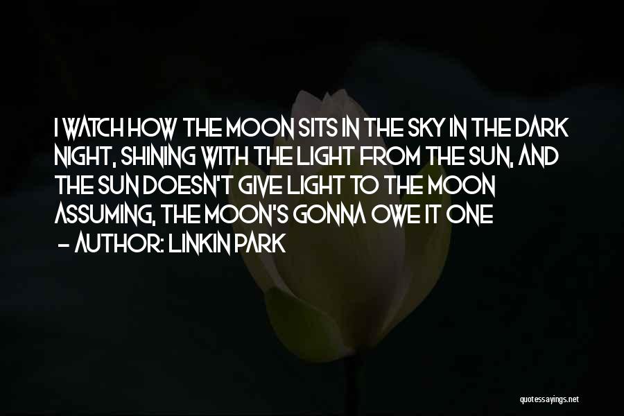 Linkin Park Quotes: I Watch How The Moon Sits In The Sky In The Dark Night, Shining With The Light From The Sun,