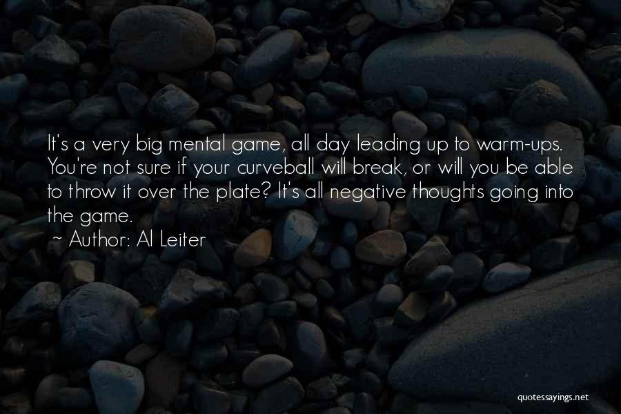 Al Leiter Quotes: It's A Very Big Mental Game, All Day Leading Up To Warm-ups. You're Not Sure If Your Curveball Will Break,