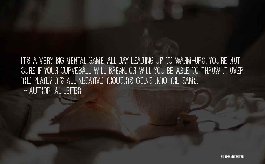 Al Leiter Quotes: It's A Very Big Mental Game, All Day Leading Up To Warm-ups. You're Not Sure If Your Curveball Will Break,