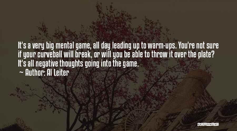 Al Leiter Quotes: It's A Very Big Mental Game, All Day Leading Up To Warm-ups. You're Not Sure If Your Curveball Will Break,