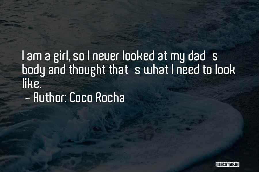 Coco Rocha Quotes: I Am A Girl, So I Never Looked At My Dad's Body And Thought That's What I Need To Look