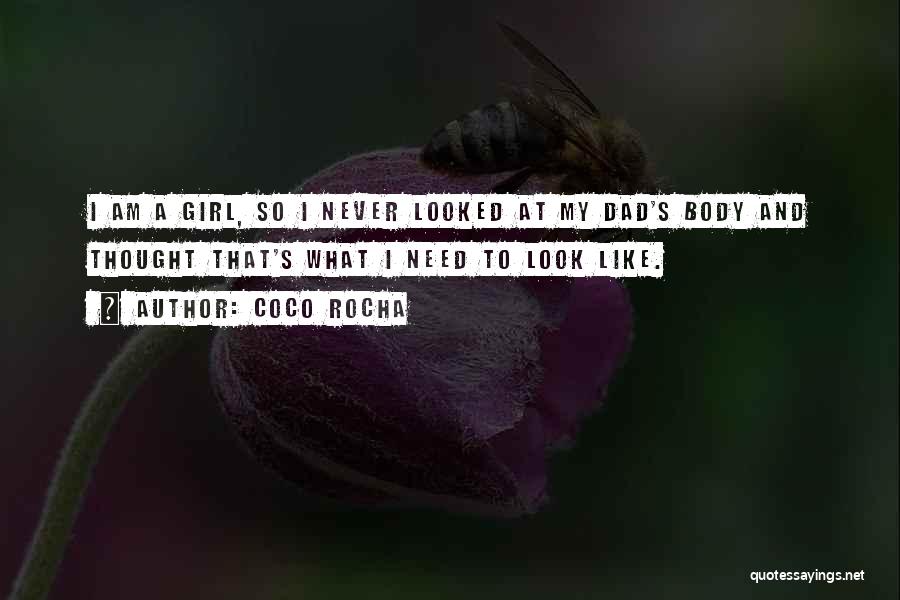 Coco Rocha Quotes: I Am A Girl, So I Never Looked At My Dad's Body And Thought That's What I Need To Look