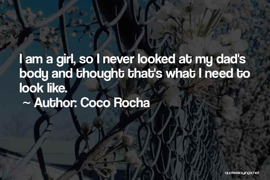 Coco Rocha Quotes: I Am A Girl, So I Never Looked At My Dad's Body And Thought That's What I Need To Look