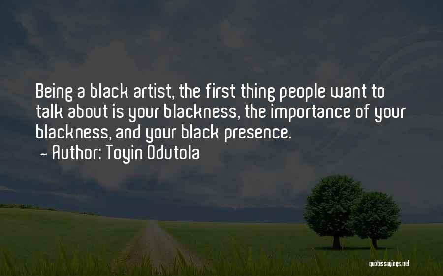 Toyin Odutola Quotes: Being A Black Artist, The First Thing People Want To Talk About Is Your Blackness, The Importance Of Your Blackness,