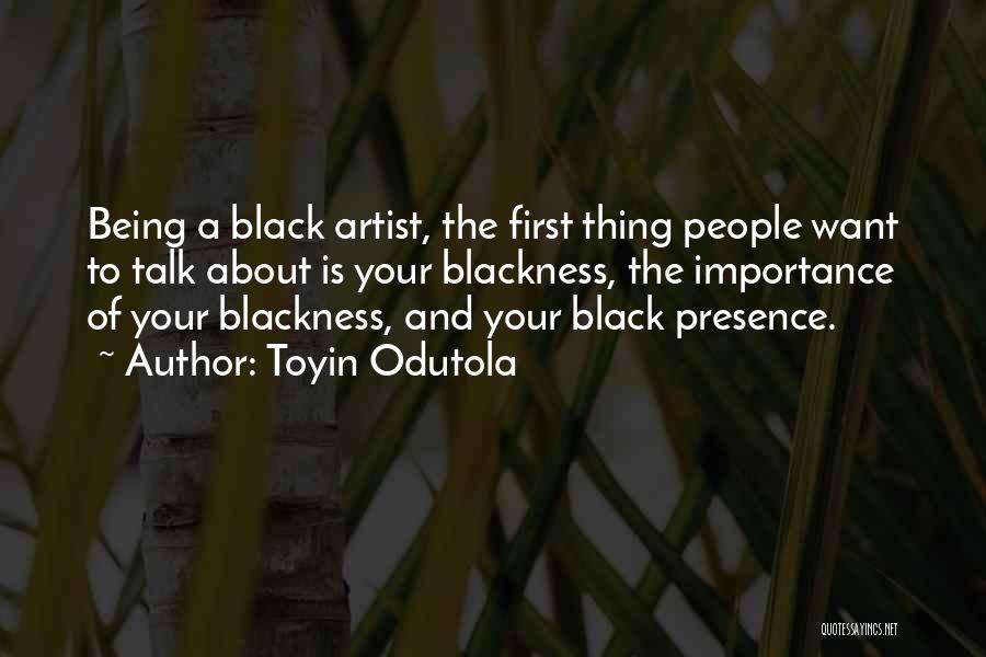 Toyin Odutola Quotes: Being A Black Artist, The First Thing People Want To Talk About Is Your Blackness, The Importance Of Your Blackness,