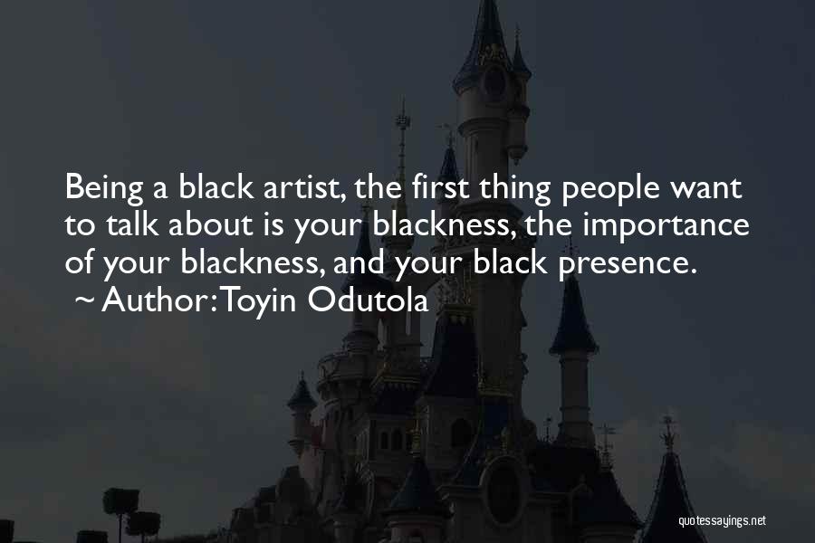 Toyin Odutola Quotes: Being A Black Artist, The First Thing People Want To Talk About Is Your Blackness, The Importance Of Your Blackness,