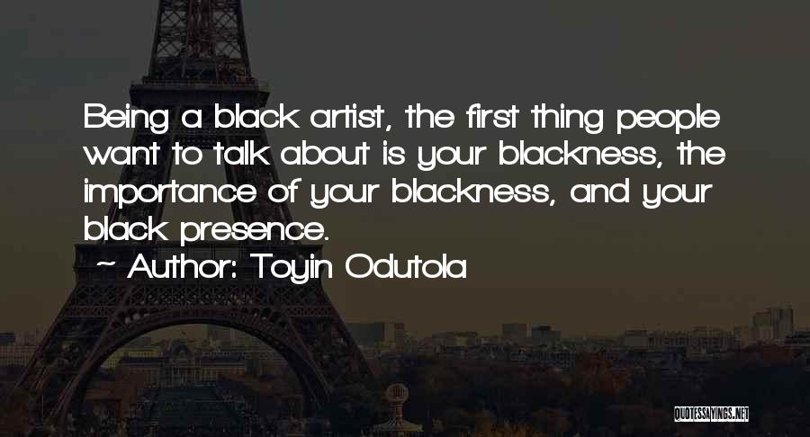 Toyin Odutola Quotes: Being A Black Artist, The First Thing People Want To Talk About Is Your Blackness, The Importance Of Your Blackness,