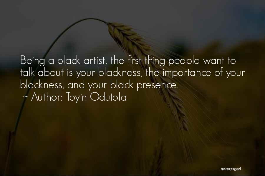 Toyin Odutola Quotes: Being A Black Artist, The First Thing People Want To Talk About Is Your Blackness, The Importance Of Your Blackness,