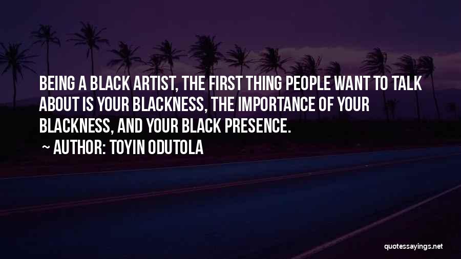 Toyin Odutola Quotes: Being A Black Artist, The First Thing People Want To Talk About Is Your Blackness, The Importance Of Your Blackness,