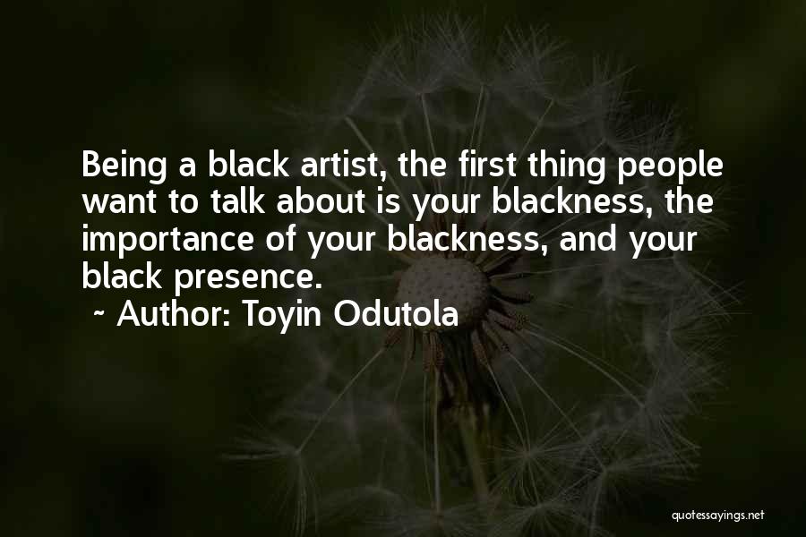 Toyin Odutola Quotes: Being A Black Artist, The First Thing People Want To Talk About Is Your Blackness, The Importance Of Your Blackness,