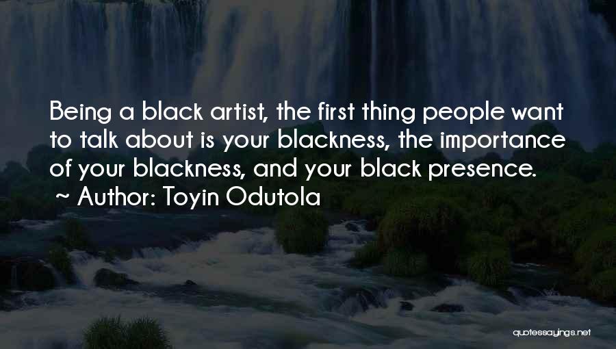 Toyin Odutola Quotes: Being A Black Artist, The First Thing People Want To Talk About Is Your Blackness, The Importance Of Your Blackness,