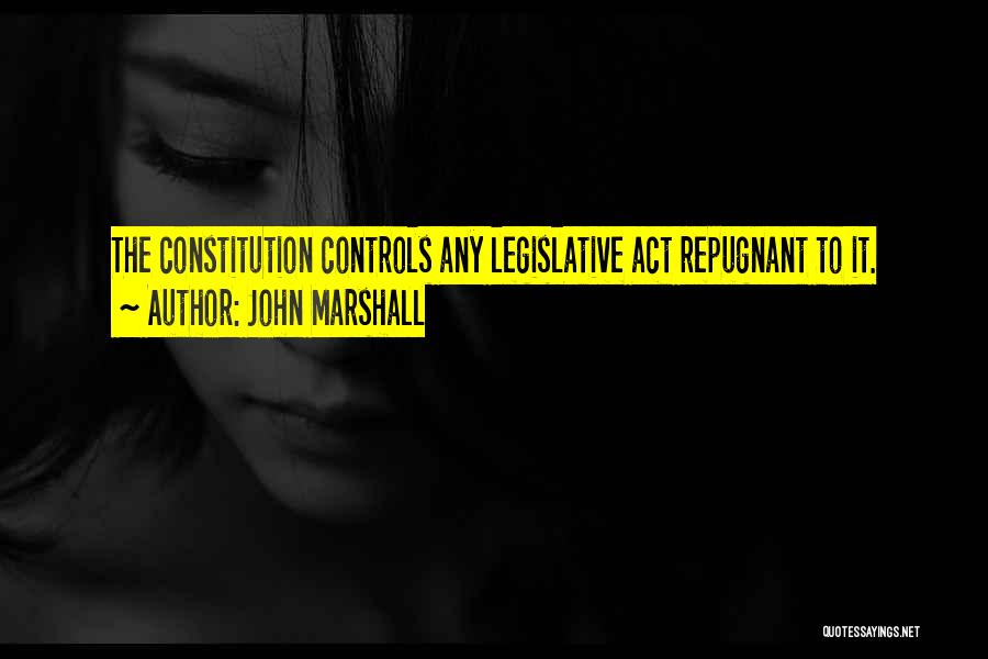 John Marshall Quotes: The Constitution Controls Any Legislative Act Repugnant To It.