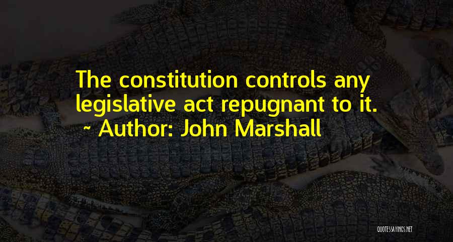 John Marshall Quotes: The Constitution Controls Any Legislative Act Repugnant To It.