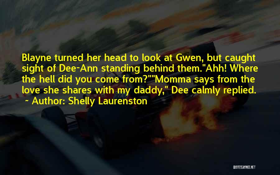 Shelly Laurenston Quotes: Blayne Turned Her Head To Look At Gwen, But Caught Sight Of Dee-ann Standing Behind Them.ahh! Where The Hell Did