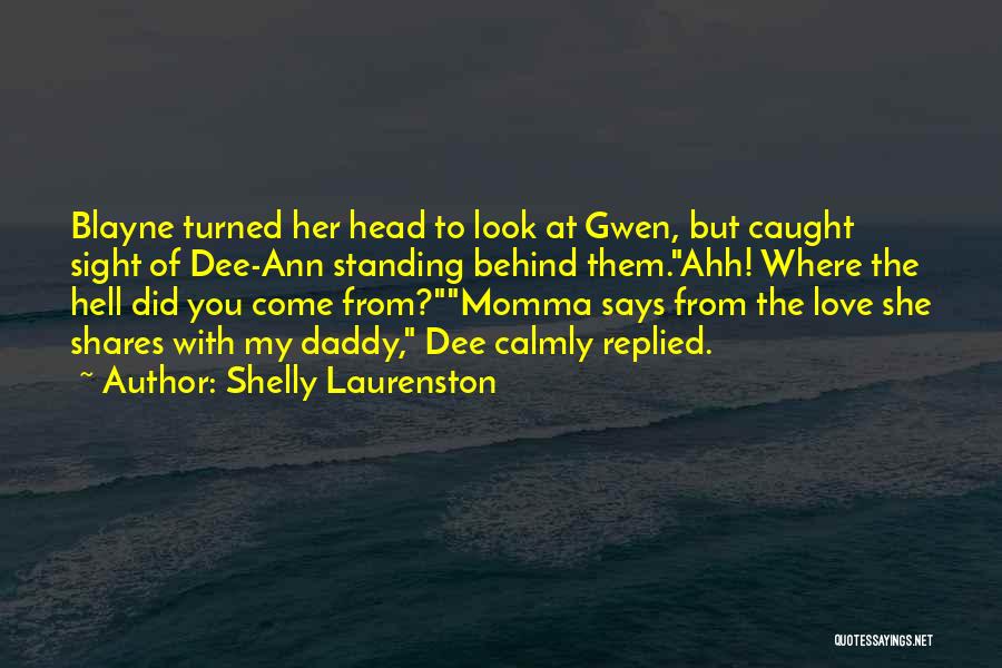 Shelly Laurenston Quotes: Blayne Turned Her Head To Look At Gwen, But Caught Sight Of Dee-ann Standing Behind Them.ahh! Where The Hell Did